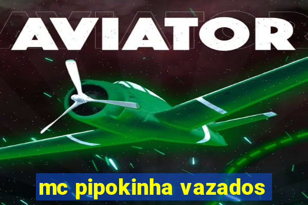 mc pipokinha vazados